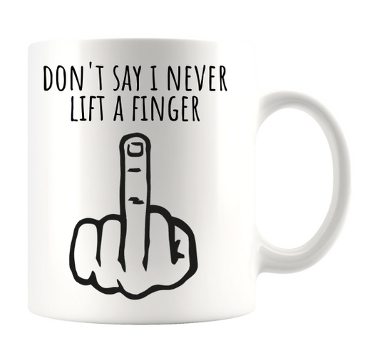 DON'T SAY I NEVER LIFT A FINGER