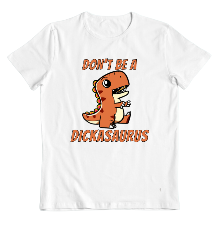 DON'T BE A DICKASAURUS