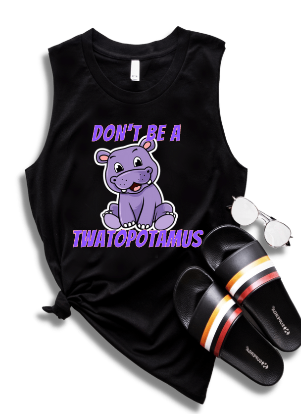 DON'T BE A TWATOPOTAMUS