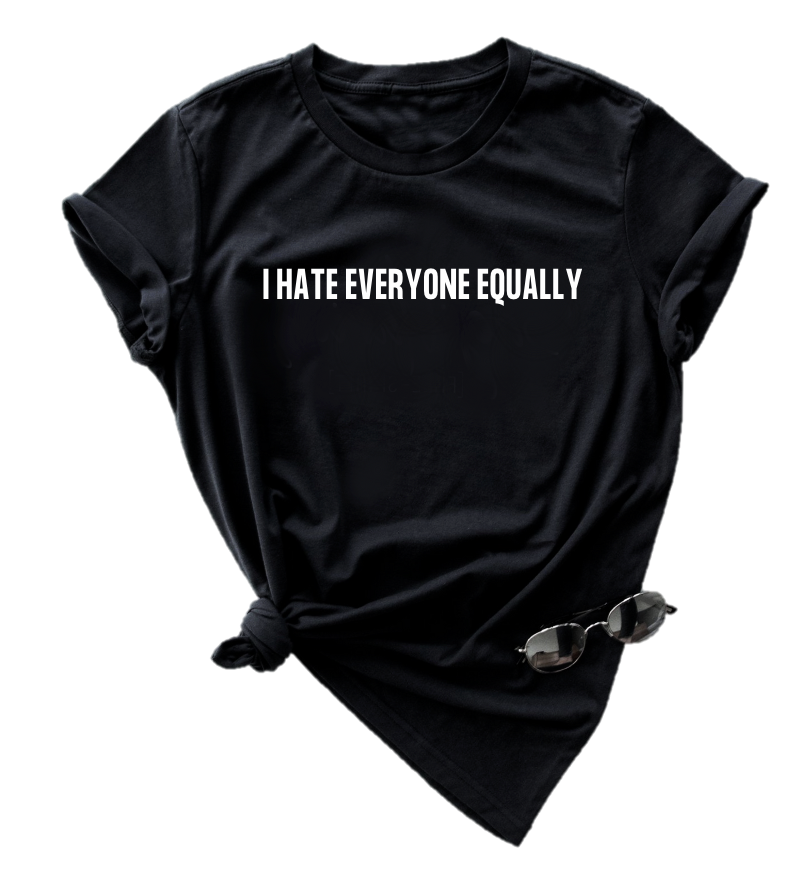 I HATE EVERYONE EQUALLY