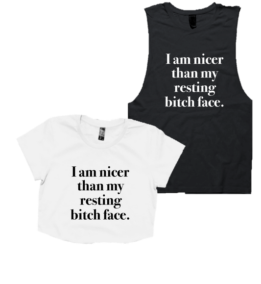 I AM NICER THAN MY RESTING BITCH FACE.