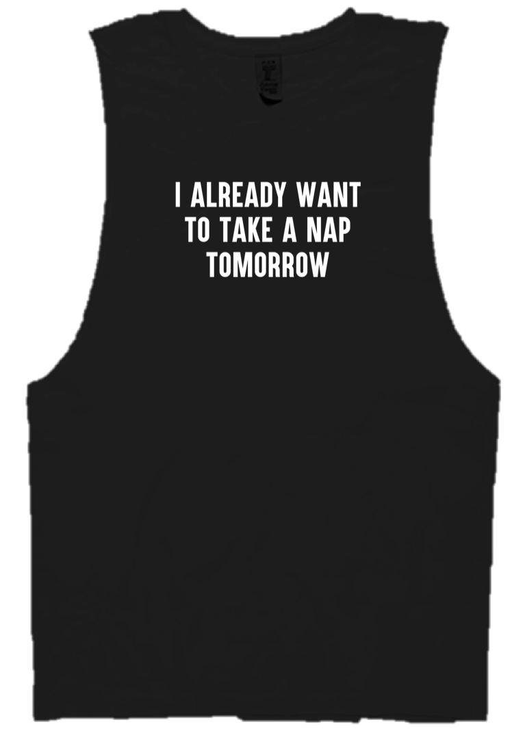 I ALREADY WANT TO TAKE A NAP TOMORROW