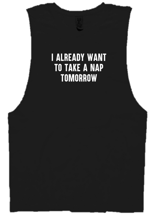 I ALREADY WANT TO TAKE A NAP TOMORROW