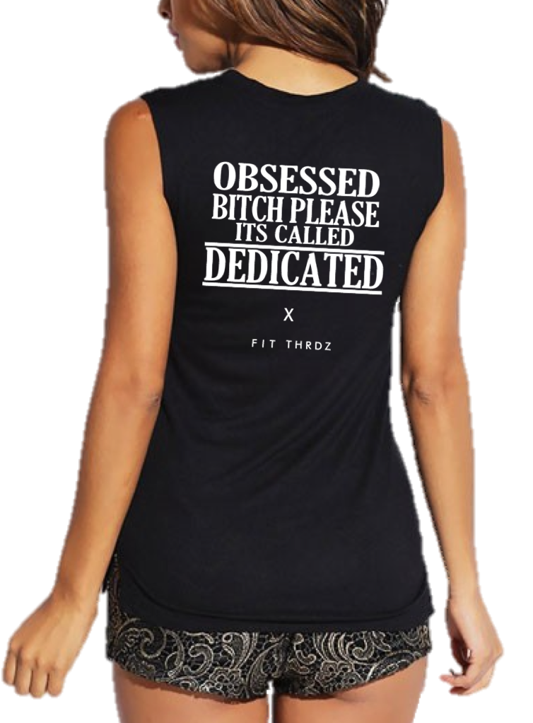 OBSESSED BITCH PLEASE ITS CALLED DEDICATED