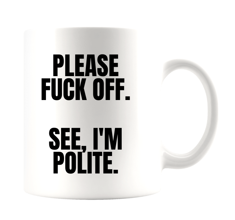 FUCK OFF. SEE I'M POLITE.