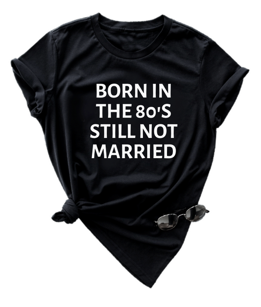 BORN IN THE 80'S STILL NOT MARRIED