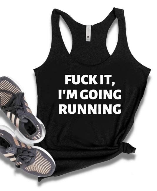 FUCK IT, I'M GOING RUNNING