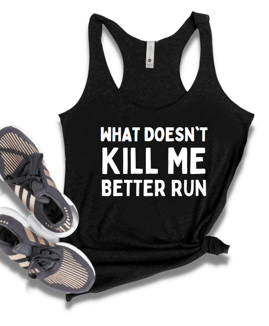 WHAT DOESN'T KILL ME BETTER RUN