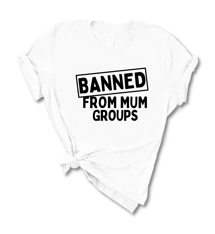 BANNED FROM MUM GROUPS