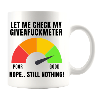 LET ME CHECK MY GIVEAFUCKMETER