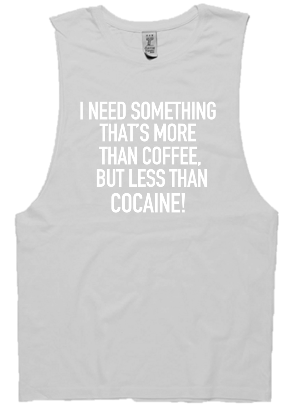 I NEED SOMETHING THAT’S MORE THAN COFFEE, BUT LESS THAN COCAINE!