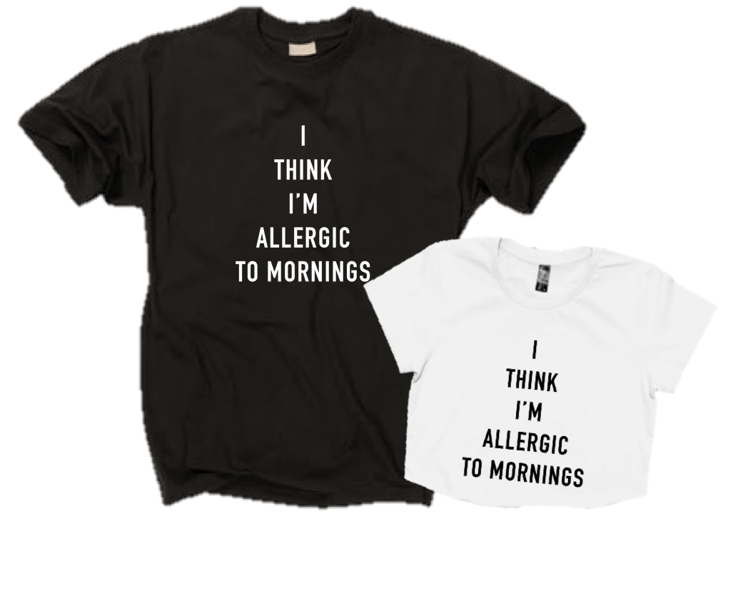 I THINK I'M ALLERGIC TO MORNINGS