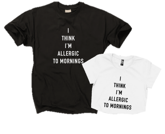 I THINK I'M ALLERGIC TO MORNINGS