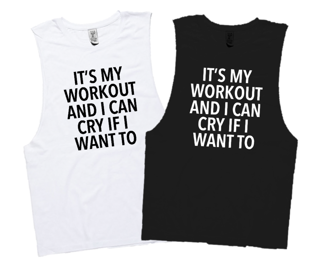 IT'S MY WORKOUT AND I CAN CRY IF I WANT TO