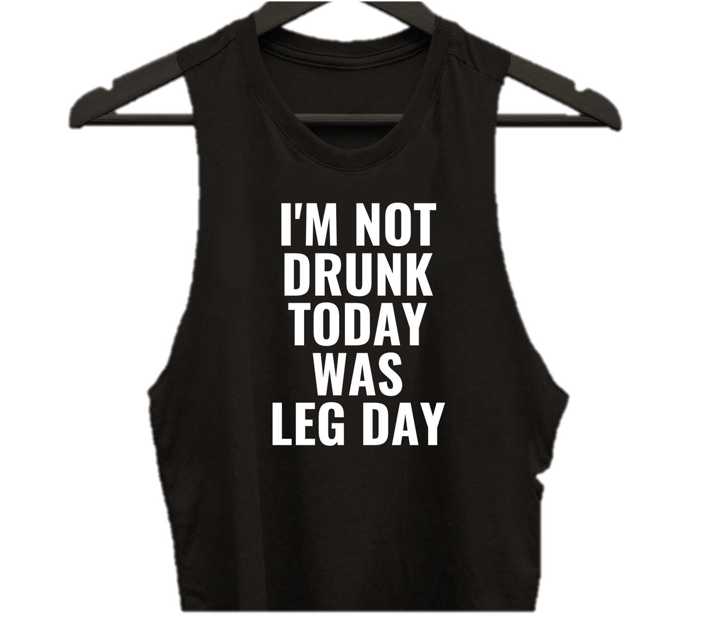 I'M NOT DRUNK TODAY WAS LEG DAY