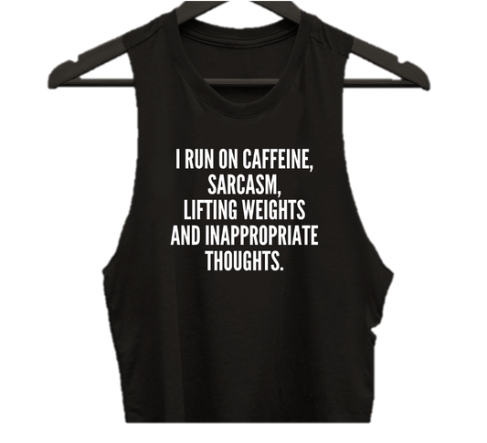 I RUN ON CAFFEINE, SARCASM, LIFTING WEIGHTS AND INAPPROPRIATE THOUGHTS.S