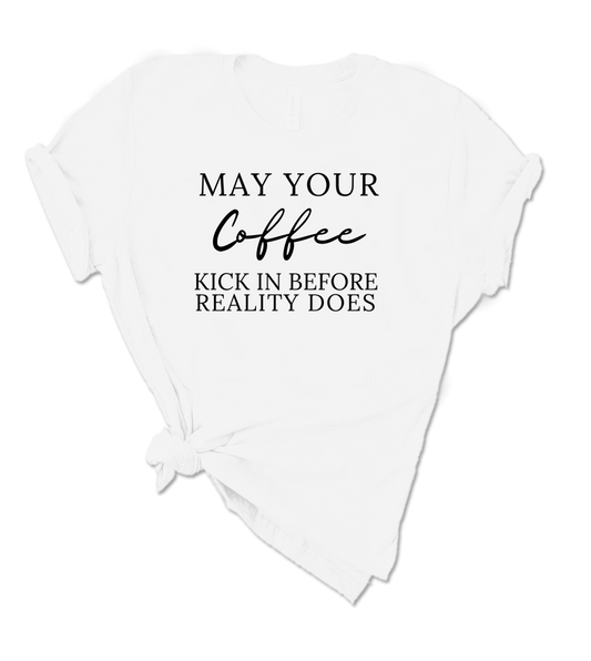 MAY YOUR COFFEE KICK IN BEFORE REALITY DOES